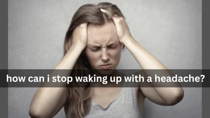 how can i stop waking up with a headache